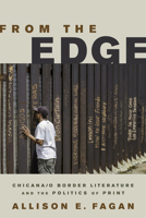 From the Edge: Chicana/o Border Literature and the Politics of Print 0813583799 Book Cover