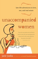 Unaccompanied Women: Late-Life Adventures in Love, Sex, and Real Estate 0812973399 Book Cover