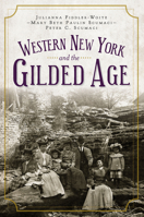 Western New York and the Gilded Age 1596299827 Book Cover