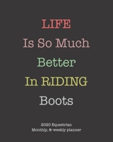 Life Is So Much Better In Riding Boots: 2020 Equestrian monthly and weekly planner 1655154575 Book Cover