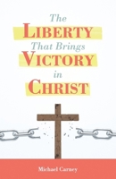 THE LIBERTY THAT BRINGS VICTORY IN CHRIST 1980801754 Book Cover