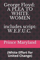 George Floyd: A PLEA TO WHITE WOMEN: White Effort for United Change (W.E.F.U.C.) B08BDTX5YV Book Cover