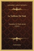 Le Veilleur De Nuit: Comedie En Trois Actes (1911) 0270684778 Book Cover