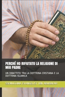 Perch� Ho Rifiutato La Religione Di Mio Padre: Un Dibattito Tra La Dottrina Cristiana E La Dottrina Islamica B0892B4CGR Book Cover