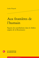 Aux Frontieres de l'Humain: Figures Du Cannibalisme Dans Le Theatre Anglais de la Renaissance 2406166813 Book Cover