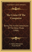 The Cruise of the Conqueror: Being the Further Adventures of the Motor Pirate 1165113511 Book Cover