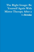 The Right Image: Be Yourself Again With Mirror Therapy After a Stroke 0359553397 Book Cover