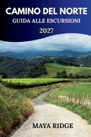 CAMINO DEL NORTE GUIDA A ESCURSIONI 2027: Tappe del sentiero, percorsi costieri, consigli per l'alloggio e suggerimenti pratici per i pellegrini alla ... TO SUMMIT HIKING SERIES) (Italian Edition) B0HK9WPF6R Book Cover