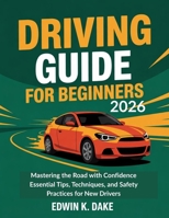 Driving Guide for Beginners 2026: Mastering the Road with Confidence Essential Tips, Techniques, and Safety Practices for New Drivers B0GFDPPWS3 Book Cover