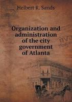 Organization and Administration of the City Government of Atlanta 5518606087 Book Cover