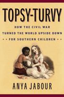 Topsy-Turvy: How the Civil War Turned the World Upside Down for Southern Children 1442249080 Book Cover