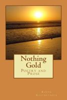 Nothing Gold: (Poetry and Prose) 1985192683 Book Cover