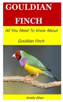 Gouldian Finch: All You Need To Know About Gouldian Finch. B09499WY4J Book Cover