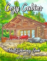 Cozy Cabins Coloring Book: As Adult Coloring Featuring Charming Cabins, Rustic Interiors, Beautiful Landscapes and Peaceful Country Scenes B08T43TTMM Book Cover