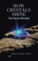 How Crystals Shine: True Secrets Revealed 1504394194 Book Cover