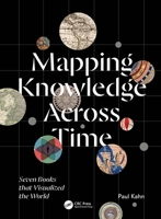 Mapping Knowledge Across Time: Seven Books that Visualized the World 1041392796 Book Cover