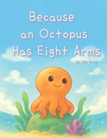Because an Octopus Has Eight Arms: A story about an octopus who wants to do more—because it has more arms B0FDPPBFWT Book Cover