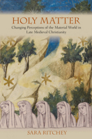 Holy Matter: Changing Perceptions of the Material World in Late Medieval Christianity 0801452538 Book Cover