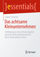 Das achtsame Kleinunternehmen: Einführung in eine weltanschaulich neutrale Achtsamkeitspraxis für Klein-Unternehmer:innen (essentials) 366273205X Book Cover