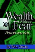 Wealth Without Fear - How To Stay Rich 0972981446 Book Cover