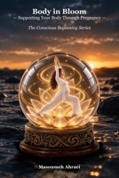 Body in Bloom: Supporting Your Body Through Pregnancy (The Conscious Beginning) B0HFMKVBB8 Book Cover