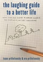 The Laughing Guide to a Better Life: Using Humor and Science to Improve Yourself, Your Relationships, and Your Surroundings 1475846371 Book Cover