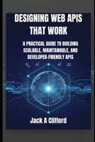 DESIGNING WEB APIS THAT WORK: A PRACTICAL GUIDE TO BUILDING SCALABLE, MAINTAINABLE, AND DEVELOPER-FRIENDLY APIS B0FS7ZLGGM Book Cover