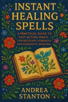 INSTANT HEALING SPELLS: Powerful Spells for Fast Relief, Energy Recovery, and Spiritual Renewal (Andrea Witchcraft) B0F9Y3WHFR Book Cover