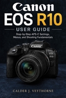 Canon EOS R10 User Guide: Step-by-Step APS-C Settings, Menus, and Shooting Fundamentals B0HDD83RGK Book Cover