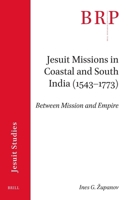 Jesuit Missions in Coastal and South India (1543-1573): Between Mission and Empire 9004727027 Book Cover