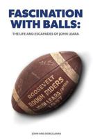 Fascination With Balls: The Life and Escapades of John Leara 0615901662 Book Cover