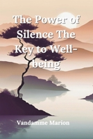 The Power of Silence The Key to Well- be: A Practical Guide to Mindfulness, Mental Clarity, and Inner Peace Through Silence B0F2688G4K Book Cover
