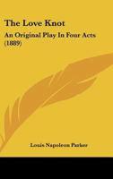 The Love Knot: An Original Play In Four Acts (1889) 1165524929 Book Cover