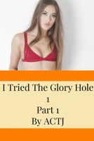 I Tried the Glory Hole 1: Part 1 1716152283 Book Cover