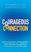 Courageous Connection: How to Transform Limiting Beliefs, Heal Past Wounds, and Build Extraordinary Love That Lasts 1637658346 Book Cover