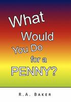 What Would You Do for a Penny? 1450032923 Book Cover