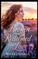 Broken and Redeemed by love: An inspirational small town Christian romance B0F7H5XGHC Book Cover