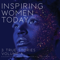 Inspiring Women Today: 3 True Stories, Volume A 1946875430 Book Cover