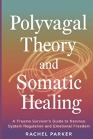 Polyvagal Theory and Somatic Healing: A Trauma Survivor's Guide to Nervous System Regulation and Emotional Freedom B0F2B629MD Book Cover