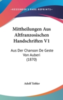 Mittheilungen Aus Altfranzosischen Handschriften V1: Aus Der Chanson De Geste Von Auberi (1870) 1160716935 Book Cover