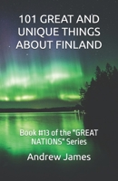 101 GREAT AND UNIQUE THINGS ABOUT FINLAND: Book #13 of the "GREAT NATIONS" Series B0H3F6KGP1 Book Cover