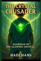 The Crystal Crusader: Guardian of the Glowing Crystal B0CRDLH4FQ Book Cover