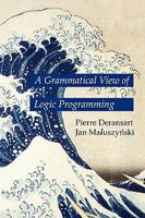 A Grammatical View of Logic Programming (Logic Programming) 0262041405 Book Cover