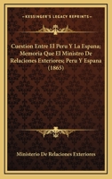 Cuestion Entre El Peru Y La Espana; Memoria Que El Ministro De Relaciones Exteriores; Peru Y Espana (1865) 1272279235 Book Cover
