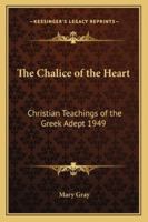 The Chalice of the Heart: Christian Teachings of the Greek Adept 1949 1162736763 Book Cover