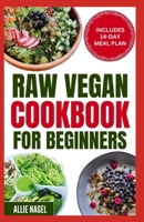 Raw Vegan Cookbook for Beginners: Wholesome Gluten-Free Plant Based Diet Recipes and Meal Plan to Eat Clean, Avoid Processed Foods & Live Healthily B0CT3M5PZJ Book Cover