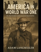 America In World War One: In Pictures And Illustrations B09M4WQ664 Book Cover