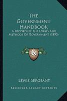 The Government Handbook: A Record Of The Forms And Methods Of Government 1167053028 Book Cover