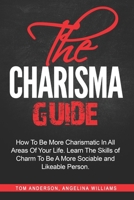 The Charisma Guide: How To More Charismatic In All Areas Of Your Life. Learn The Skills of Charm To Be A More Sociable and Likeable Person B08Z33QZHV Book Cover