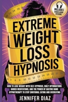 Extreme Weight Loss Hypnosis: How to Lose Weight with Self-Hypnosis, Daily Affirmations, Guided Meditations, and the Power of Gastric Band ... for Self Healing & Emotional Freedom) 1970839953 Book Cover
